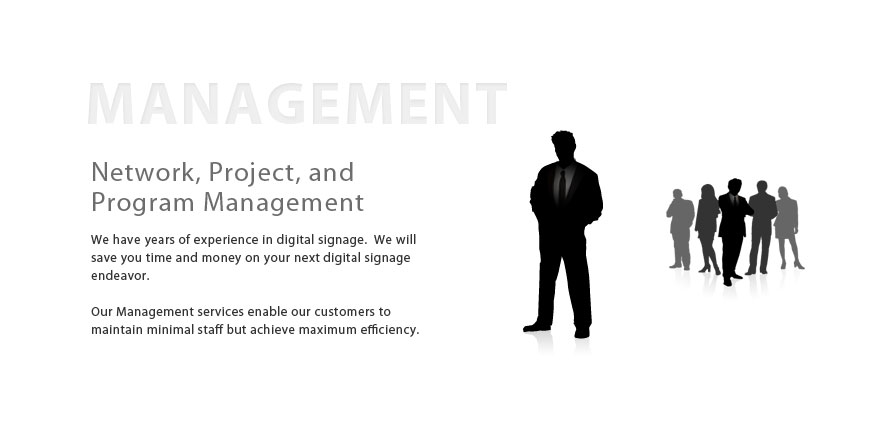 Spyeworks Management.  Network, Project, and
Program Management.  We have years of experience in digital signage.  We will save you time and money on your next digital signage endeavor.  Our Management services enable our customers to maintain minimal staff but achieve maximum efficiency.